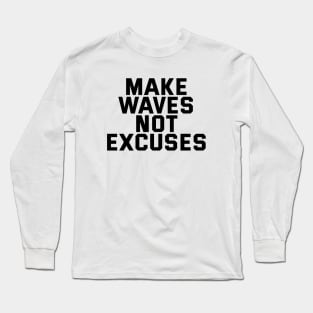 Make Waves Not Excuses Long Sleeve T-Shirt